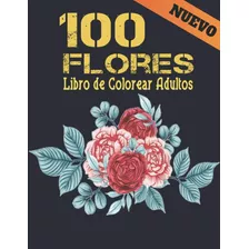 Libro: 100 Flores Libro Colorear Adultos: Libro Colorear