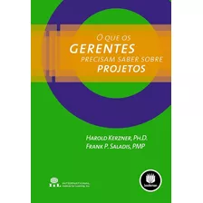 Livro O Que Os Gerentes Precisam Saber Sobre Projetos De Harold Kerzner Phd E Frank P. Saladis Pmp Editora Bookman 