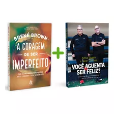 A Coragem De Ser Imperfeito, Como Aceitar A Própria Vulnerabilidade, Vencer A Vergonha E Ousar Ser Quem Você É + Você Aguenta Ser Feliz? Como Cuidar Da Saúde Mental, Física Para Ter Qualidade De Vida