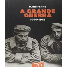 A Grande Guerra 1914 1918: A Grande Guerra 1914 1918, De Ferro, Marc. Editora Edicoes 70 (almedina), Capa Mole, Edição 1 Em Português