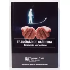 Livro Transição De Carreira Construindo Oportunidades - Thomas Case & Associados [2015]