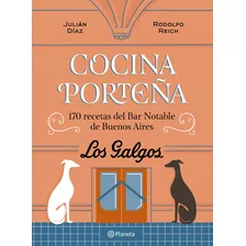 Cocina Porteña 170 Recetas Del Bar Notable De Buenos Aires: Los Galgos, De Julián Díaz. Editorial Planeta, Tapa Blanda, Edición 1 En Español, 2023