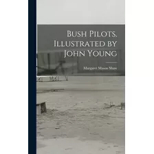 Libro Bush Pilots. Illustrated By John Young - Shaw, Marg...