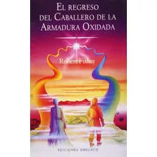 El Regreso Del Caballero Armadura Oxidada, De Fisher, Robert. Editorial Ediciones Obelisco, Tapa Blanda En Español, 2010