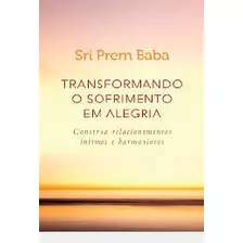 Livro Transformando O Sofrimento Em Alegria - Baba, Sri Prem [2017]