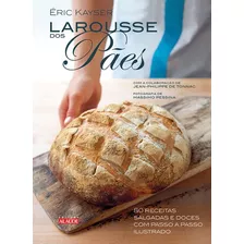 Larousse Dos Pães: 80 Receitas Salgadas E Doces Com Passo A Passo Ilustrado, De Kayser, Éric. Starling Alta Editora E Consultoria Eireli, Capa Dura Em Português, 2015