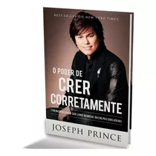 Poder De Crer Corretamente, O: 7 Princípios Para Ser Livre 