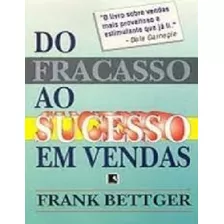 Livro Do Fracasso Ao Sucesso Em Vendas - Bettger, Frank [1999]
