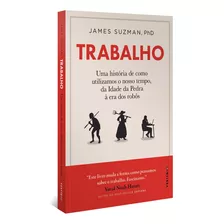 Trabalho: Uma História De Como Utilizamos O Nosso Tempo: Da Idade Da Pedra À Era Dos Robôs, De James Suzman. Editora Vestígio, Capa Mole Em Português, 2022