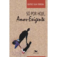 Só Por Hoje, Amor-exigente, De Ferreira, Beatriz Silva. Editora Associação Jesuítica De Educação E Assistência Social - Edições Loyola, Capa Mole Em Português, 1997