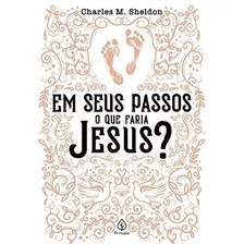 Livro Em Seus Passos O Que Faria Jesus? - Sheldon, Charles M. [2020]
