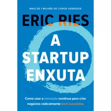 A Startup Enxuta: Como Usar A Inovação Contínua Para Criar Negócios Radicalmente Bem-sucedidos, De Ries, Eric. Editora Gmt Editores Ltda., Capa Mole Em Português, 2019