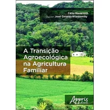 A Transição Agroecológica Na Agricultura Familiar, De Haverroth, Célio. Appris Editora E Livraria Eireli - Me, Capa Mole Em Português, 2016