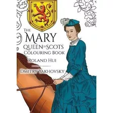 The Mary, Queen Of Scots Colouring Book - Roland Hui
