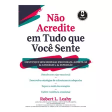 Nao Acredite Em Tudo Que Voce Sente - Leahy, Robert L.