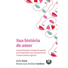 Sua História De Amor: Um Guia Baseado Na Terapia Do Esquema Para Compreender Seus Relacionamentos E Romper Padrões Negativos, De Paim, Kelly/ Cardoso, Bruno Luiz Avelino. Série Tcc Artmed Editora Lt