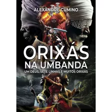 Orixás Na Umbanda - Um Deus, Sete Linhas E Muitos Orixás: Livro De Alexandre Cumino, Editora Madras, Edição 1, Português, Capa Mole, Tamanho Padrão, Com Índice, Ano De Publicação 2024.