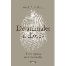 De Animales A Dioses: Breve Historia De La Humanidad, De Yuval Noah Harari., Vol. 0.0. Editorial Penguin Random House, Tapa Blanda, Edición 1.0 En Español, 2020