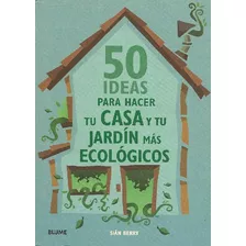 Libro 50 Ideas Para Hacer Tu Casa Y Tu Jardin Mas Ecologicos