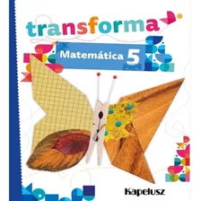 Matematica 5 - Transforma - Kapelusz