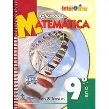 Livro Aplicando A Matemática - 9º Ano - Coleção Interativa - Reis E Trovan [2010]