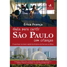 Guia Para Curtir São Paulo Com Crianças: O Que Fazer Na Maior Capital Da América Latina Com Os Filhos, De França, Érica. Starling Alta Editora E Consultoria Eireli, Capa Mole Em Português, 2018