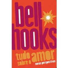 Tudo Sobre O Amor: Novas Perspectivas Por Bell Hooks