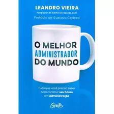 O Melhor Administrador Do Mundo: Não Aplica, De : Leandro Vieira. Série Não Aplica, Vol. Não Aplica. Editora Gente, Capa Mole, Edição Não Aplica Em Português, 2022