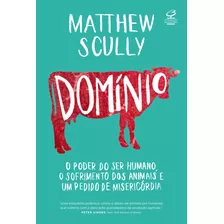 Domínio: O Poder Do Ser Humano, O Sofrimento Dos Animais E Um Pedido De Misericórdia, De Scully, Matthew. Editora José Olympio Ltda., Capa Mole Em Português, 2018