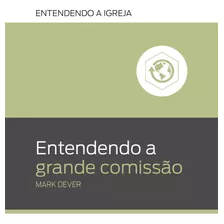 Entendendo A Grande Comissão, De Dever, Mark. Editora Missão Evangélica Literária, Capa Mole Em Português, 2019