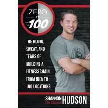 Zero To 100 The Blood, Sweat, And Tears Of Building A Fitnes