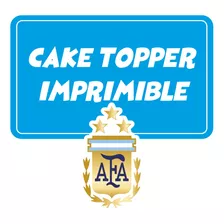 Kit Imprimible Cake Topper Para Torta Futbol Argentina