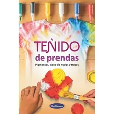 Teñido De Prendas Pigmentos, Tipos De Nudos Y..., De Menzer, Gus. Editorial Independently Published En Español