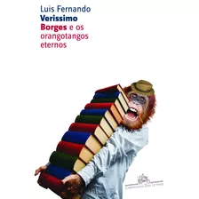 Borges E Os Orangotangos Eternos, De Veríssimo, Luis Fernando. Editora Schwarcz Sa, Capa Mole Em Português, 2000