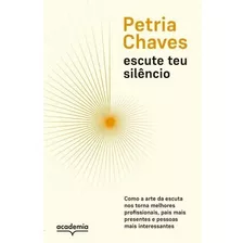 Escute Teu Silêncio: Como A Arte De Escutar Nos Torna Pessoas Melhores, Mais Presentes E Mais Interessantes