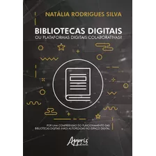 Bibliotecas Digitais Ou Plataformas Digitais Colaborativas?: Por Uma Compreensão Do Funcionamento Das Bibliotecas Digitais (não) Autorizadas No Espaço Digital, De Silva, Natália Rodrigues. Appris Edit