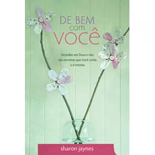 De Bem Com Você: Acredite Em Deus E Não Nas Mentiras Que Você Conta A Si Mesma, De Jaynes, Sharon. Associação Religiosa Editora Mundo Cristão, Capa Mole Em Português, 2012