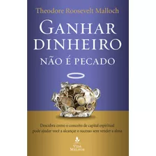 Ganhar Dinheiro Não É Pecado: Descubra Como O Conceito De Capital Espiritual Pode Ajudar Você A Alcançar O Sucesso Sem Vender A Alma, De Malloch, Theodore Roosevelt. Vida Melhor Editora S.a, Capa Mole