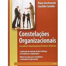 Livro Constelações Organizacionais - Consultoria Organizacional Sistêmico-dinãmica - Klaus Grochowiak E Joachim Castella [2007]