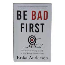 Be Bad First, De Erika Andersen. Editora Business / Leadership, Capa Dura Em Inglês, 2016