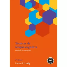 Técnicas De Terapia Cognitiva: Manual Do Terapeuta, De Leahy, Robert L.. Editora Artmed Editora Ltda.,guilford / Karin Schindler, Capa Mole Em Português, 2018