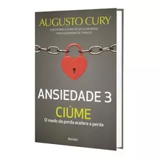 Ansiedade 3: Ciúme - O Medo Da Perda Acelera A Perda, De Cury, Augusto. Editora Saraiva Educação S. A., Capa Mole Em Português, 2017