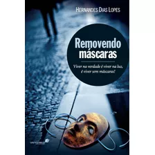 Removendo Máscaras: Viver Na Verdade É Viver Na Luz, É Viver Sem Máscaras, De Lopes, Hernandes Dias. Editora Hagnos Ltda, Capa Mole Em Português, 2004