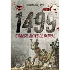 1499: O Brasil Antes De Cabral ( Reinaldo José Lopes )