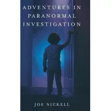 Adventures In Paranormal Investigation - Joe Nicke(hardback)