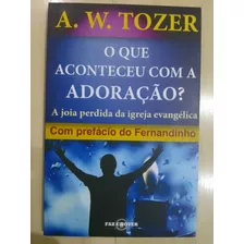 Livro O Que Aconteceu Com A Adoraçao A W Tozer Raridade 