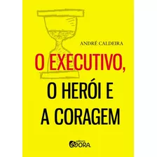 O Executivo, O Herói E A Coragem, De Caldeira, André. Editora Évora Eireli - Epp, Capa Mole Em Português, 2017