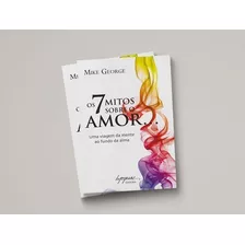 Livro 7 Mitos Sobre O Amor -viagem Da Mente Ao Fundo Da Alma