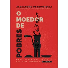 O Moedor De Pobres: Nada Atrapalha Tanto A Sua Vida Quanto O Sistema, De Ostrowiecki, Alexandre. Lvm Editora Ltda, Capa Mole Em Português, 2021