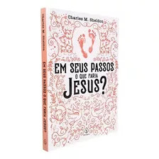 Livro Em Seus Passos O Que Faria Jesus? Charles Monroe Sheldon - Um Best Seller Do Cristianismo Editora Principis